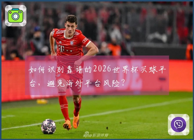 如何识别靠谱的2026世界杯买球平台，避免海外平台风险？